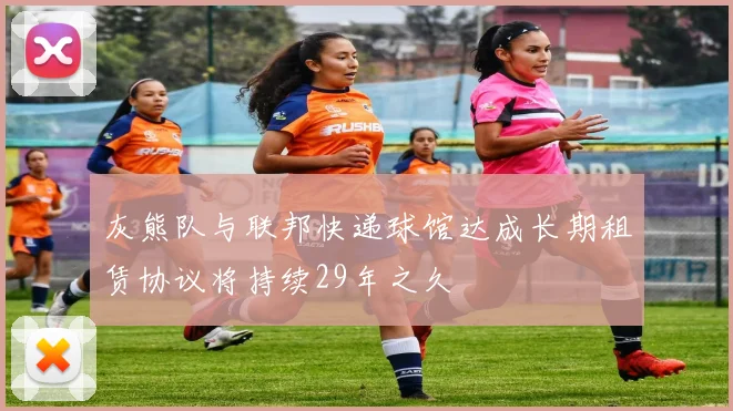 灰熊队与联邦快递球馆达成长期租赁协议将持续29年之久